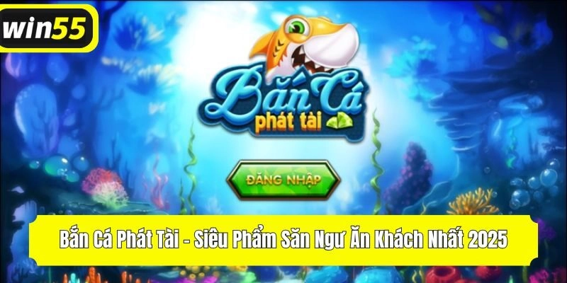 Bắn Cá Phát Tài - Siêu Phẩm Săn Ngư Ăn Khách Nhất 2025