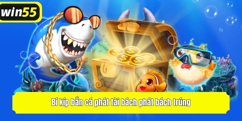 Bí kíp bắn cá phát tài bách phát bách trúng