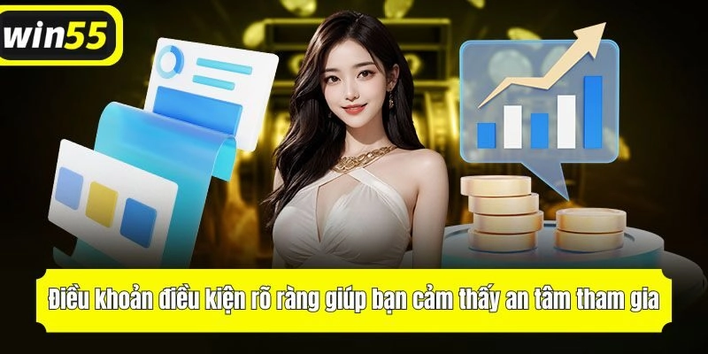 Điều khoản điều kiện rõ ràng giúp bạn cảm thấy an tâm hơn khi tham gia