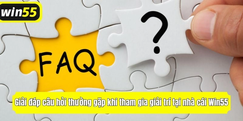 Giải đáp câu hỏi thường gặp khi tham gia giải trí tại nhà cái Win55