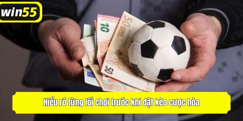 Hiểu rõ từng lối chơi trước khi đặt kèo cược hòa