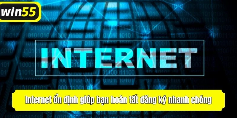 Internet ổn định giúp bạn hoàn tất đăng ký nhanh chóng