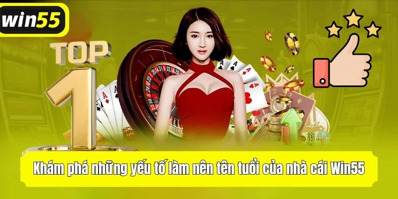 Khám phá những yếu tố làm nên tên tuổi của nhà cái Win55 tại Việt Nam