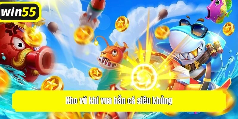 Kho vũ khí vua bắn cá siêu khủng