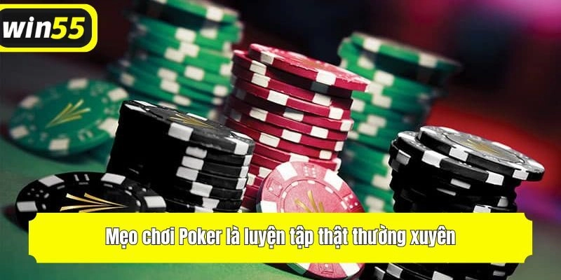 Mẹo chơi Poker là luyện tập thật thường xuyên