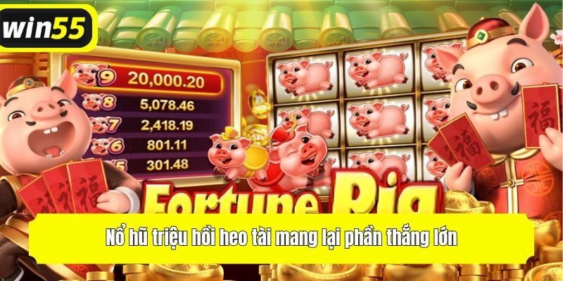Nổ hũ triệu hồi heo tài mang lại phần thắng lớn