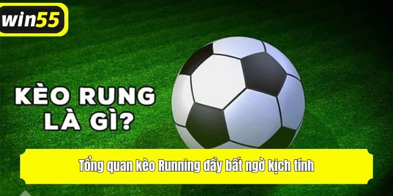 Tổng quan kèo Running đầy bất ngờ kịch tính